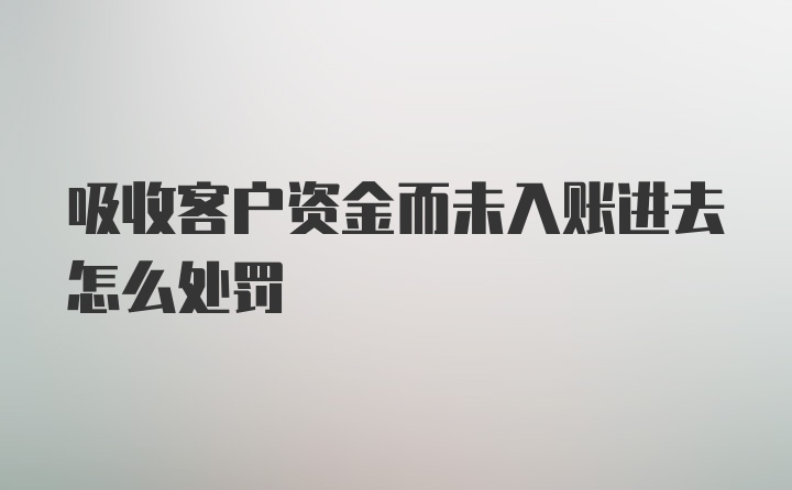 吸收客户资金而未入账进去怎么处罚