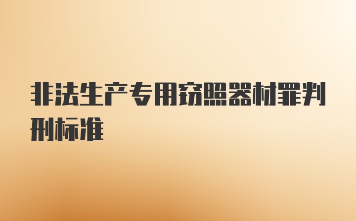 非法生产专用窃照器材罪判刑标准