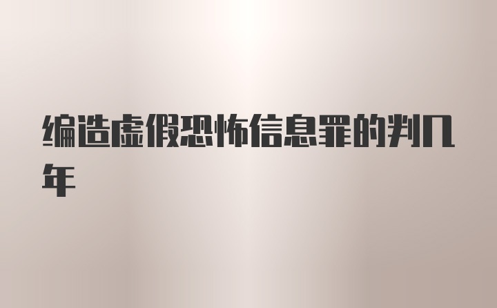 编造虚假恐怖信息罪的判几年