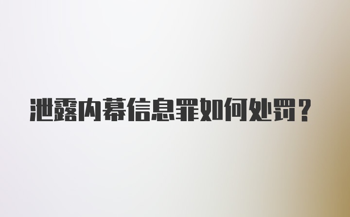 泄露内幕信息罪如何处罚？