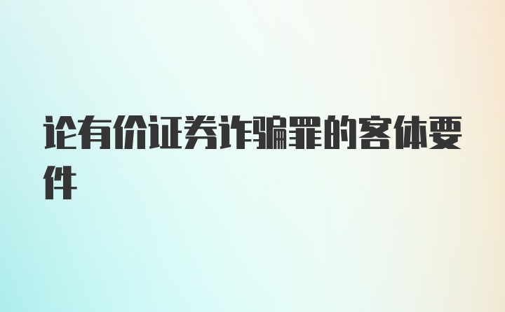 论有价证券诈骗罪的客体要件