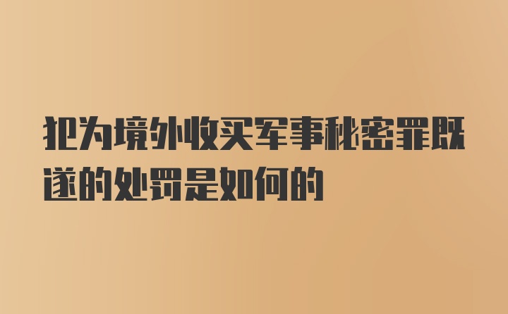 犯为境外收买军事秘密罪既遂的处罚是如何的