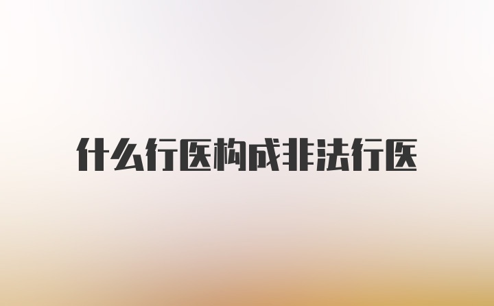 什么行医构成非法行医