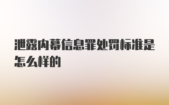 泄露内幕信息罪处罚标准是怎么样的