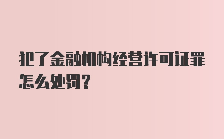 犯了金融机构经营许可证罪怎么处罚？