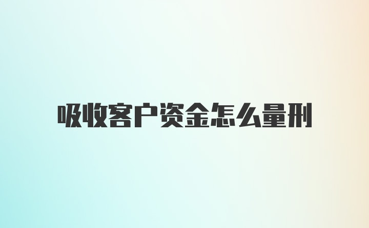 吸收客户资金怎么量刑