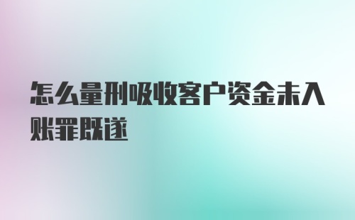 怎么量刑吸收客户资金未入账罪既遂