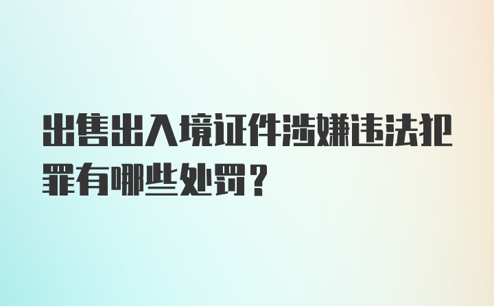 出售出入境证件涉嫌违法犯罪有哪些处罚?