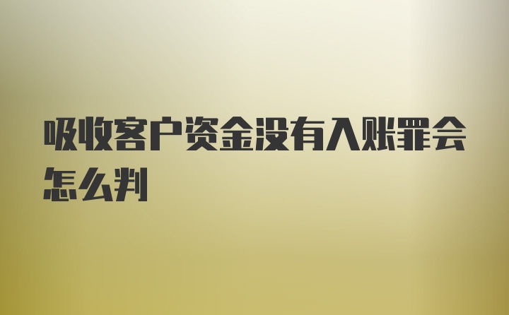 吸收客户资金没有入账罪会怎么判