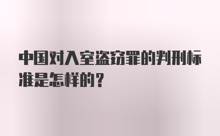 中国对入室盗窃罪的判刑标准是怎样的？