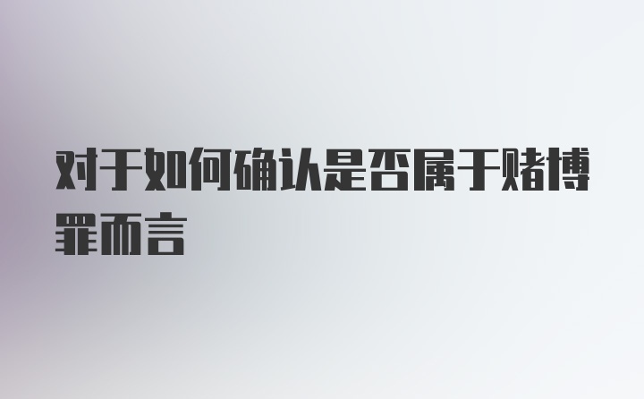 对于如何确认是否属于赌博罪而言