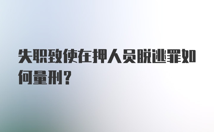 失职致使在押人员脱逃罪如何量刑？