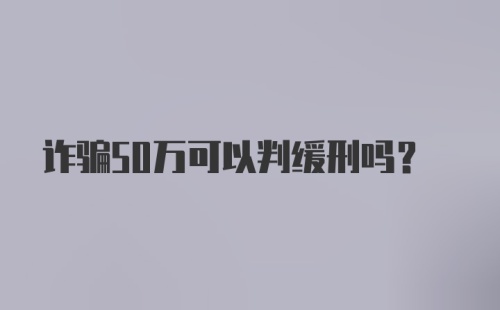 诈骗50万可以判缓刑吗？