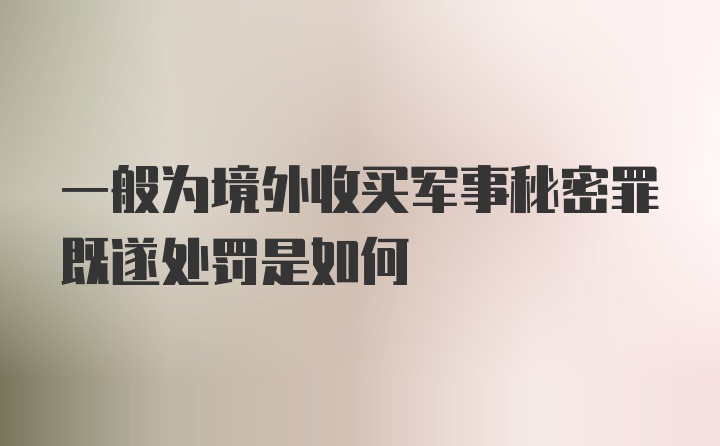 一般为境外收买军事秘密罪既遂处罚是如何