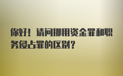 你好！请问挪用资金罪和职务侵占罪的区别？