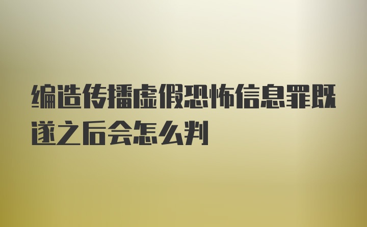 编造传播虚假恐怖信息罪既遂之后会怎么判