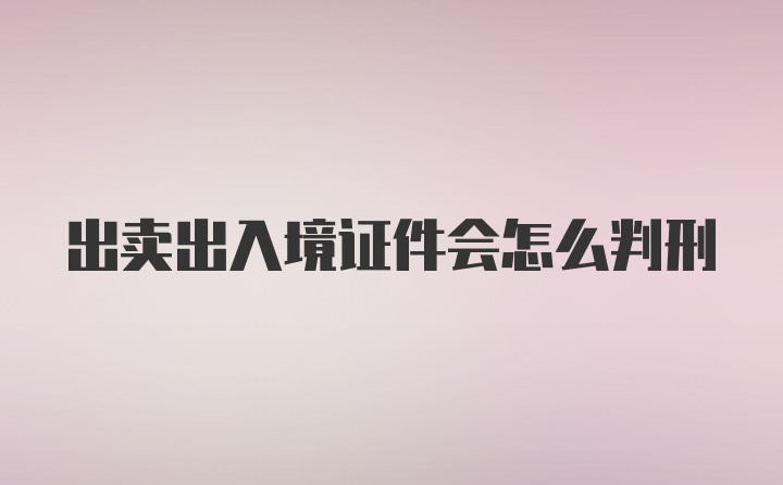 出卖出入境证件会怎么判刑