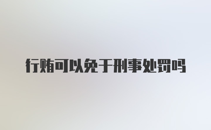 行贿可以免于刑事处罚吗