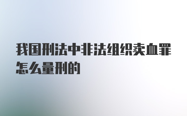 我国刑法中非法组织卖血罪怎么量刑的