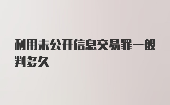 利用未公开信息交易罪一般判多久