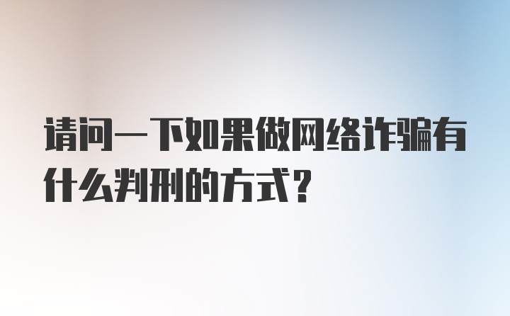 请问一下如果做网络诈骗有什么判刑的方式？