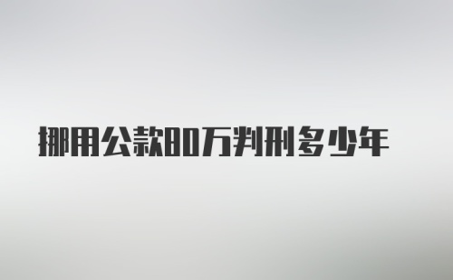 挪用公款80万判刑多少年