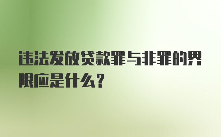 违法发放贷款罪与非罪的界限应是什么？