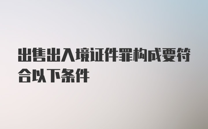 出售出入境证件罪构成要符合以下条件