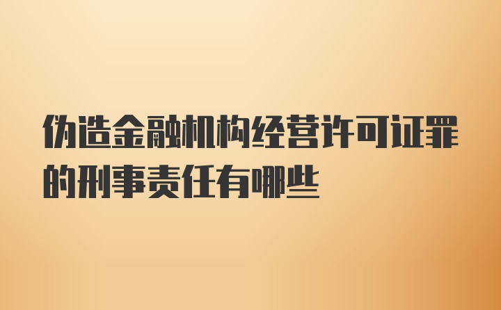 伪造金融机构经营许可证罪的刑事责任有哪些