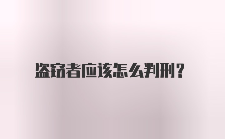 盗窃者应该怎么判刑？