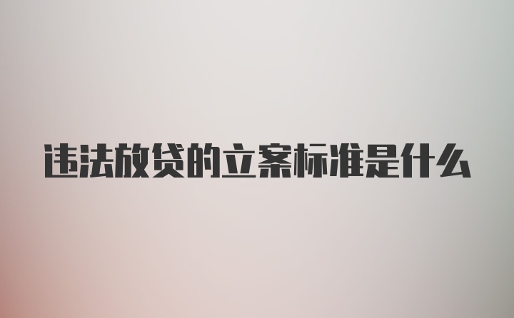 违法放贷的立案标准是什么