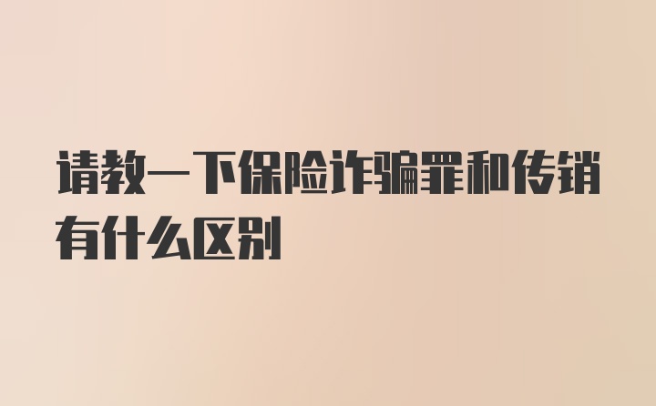 请教一下保险诈骗罪和传销有什么区别