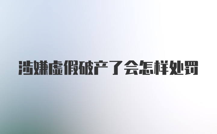 涉嫌虚假破产了会怎样处罚