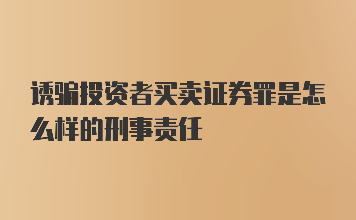 诱骗投资者买卖证券罪是怎么样的刑事责任