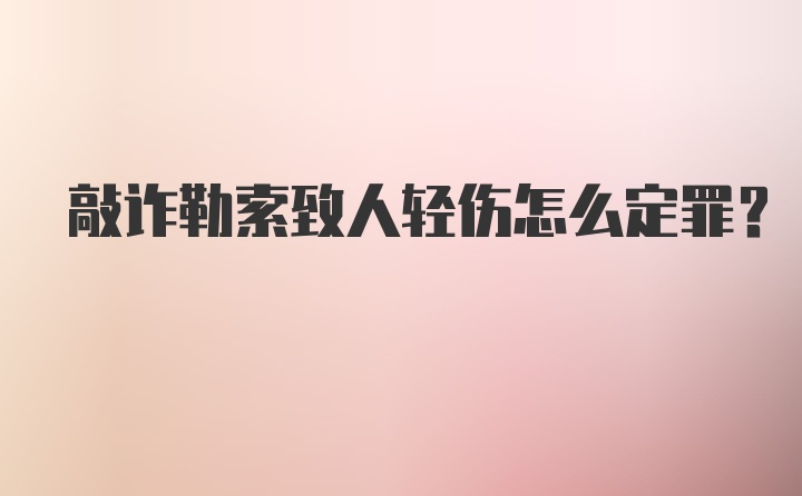 敲诈勒索致人轻伤怎么定罪？