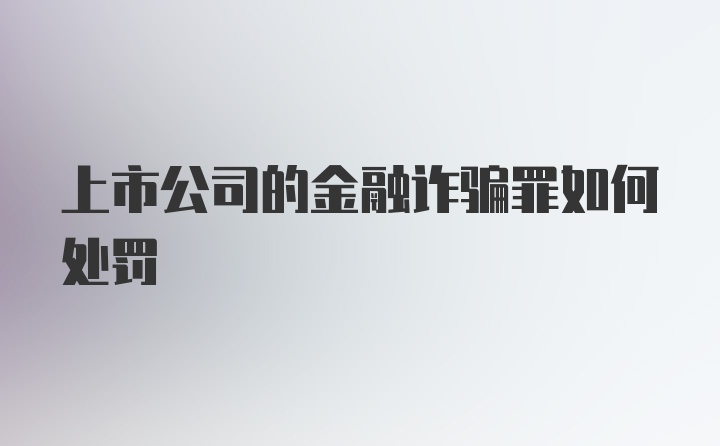 上市公司的金融诈骗罪如何处罚