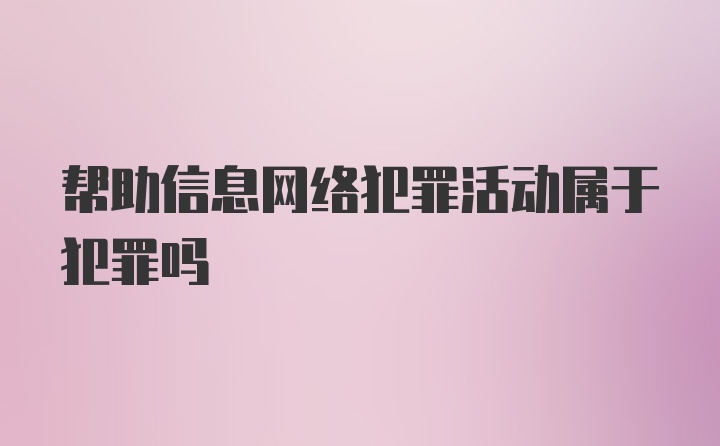 帮助信息网络犯罪活动属于犯罪吗