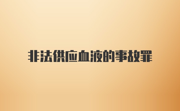 非法供应血液的事故罪