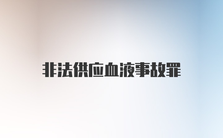 非法供应血液事故罪