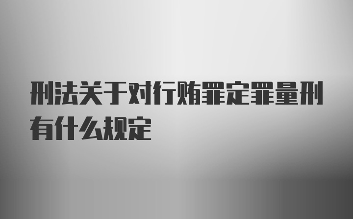 刑法关于对行贿罪定罪量刑有什么规定