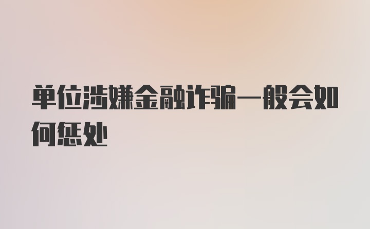 单位涉嫌金融诈骗一般会如何惩处