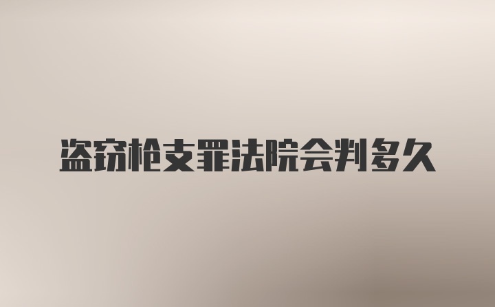 盗窃枪支罪法院会判多久