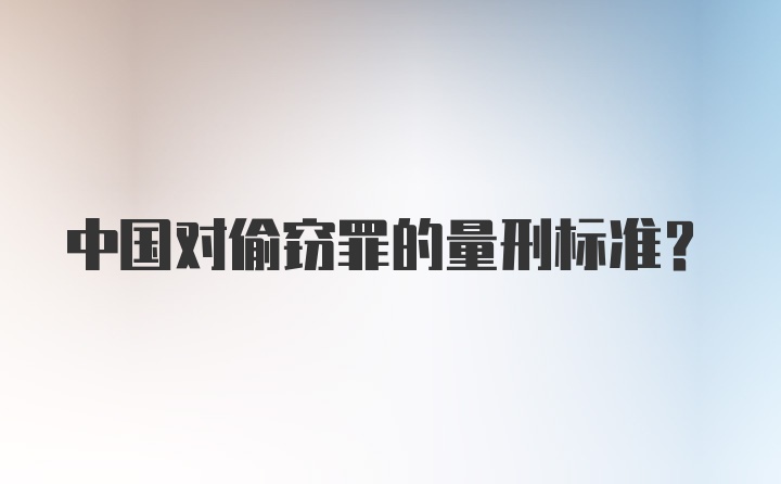 中国对偷窃罪的量刑标准?