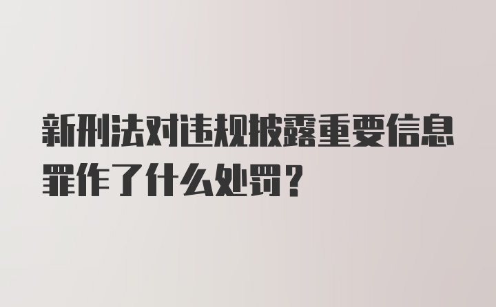 新刑法对违规披露重要信息罪作了什么处罚？