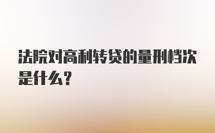 法院对高利转贷的量刑档次是什么？