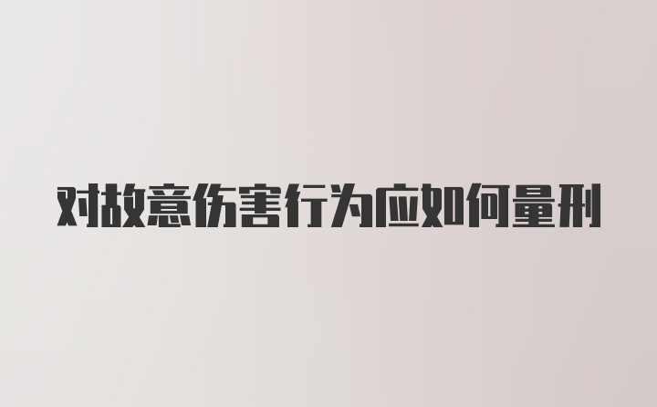 对故意伤害行为应如何量刑