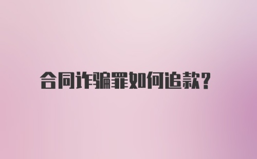 合同诈骗罪如何追款？