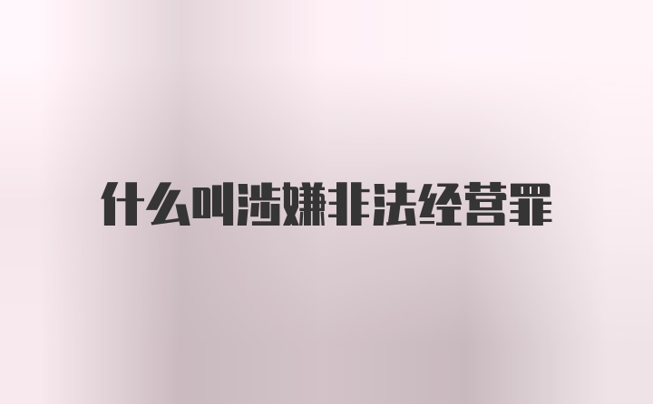 什么叫涉嫌非法经营罪