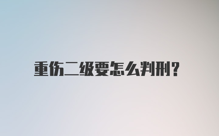 重伤二级要怎么判刑？