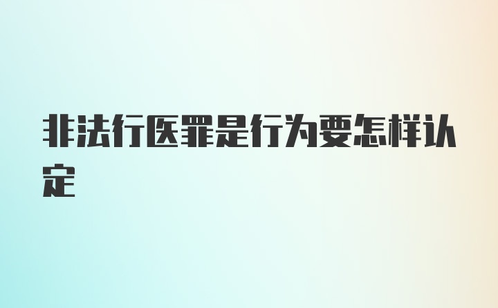 非法行医罪是行为要怎样认定